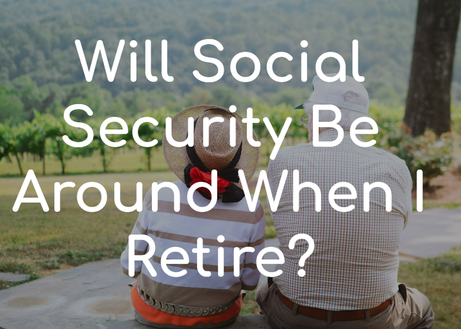 Will Social Security Be Around When I Retire - A Look At The Big Picture