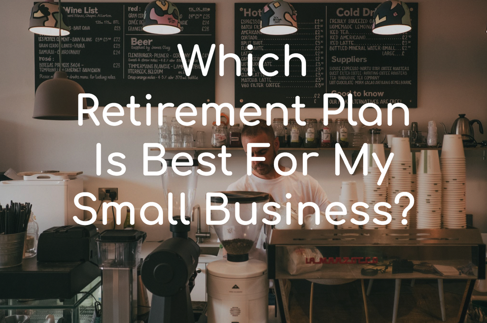 Which Retirement Plan Is Best For My Small Business?
