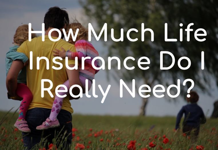 How Much Life Insurance Do I Really Need?