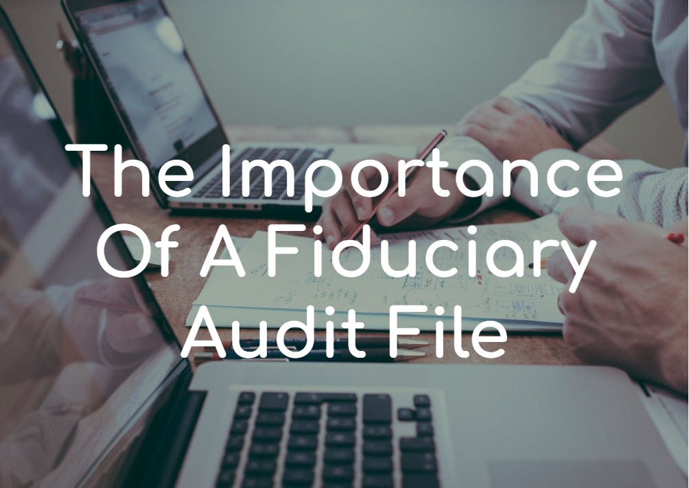 The Importance Of A Fiduciary Audit File